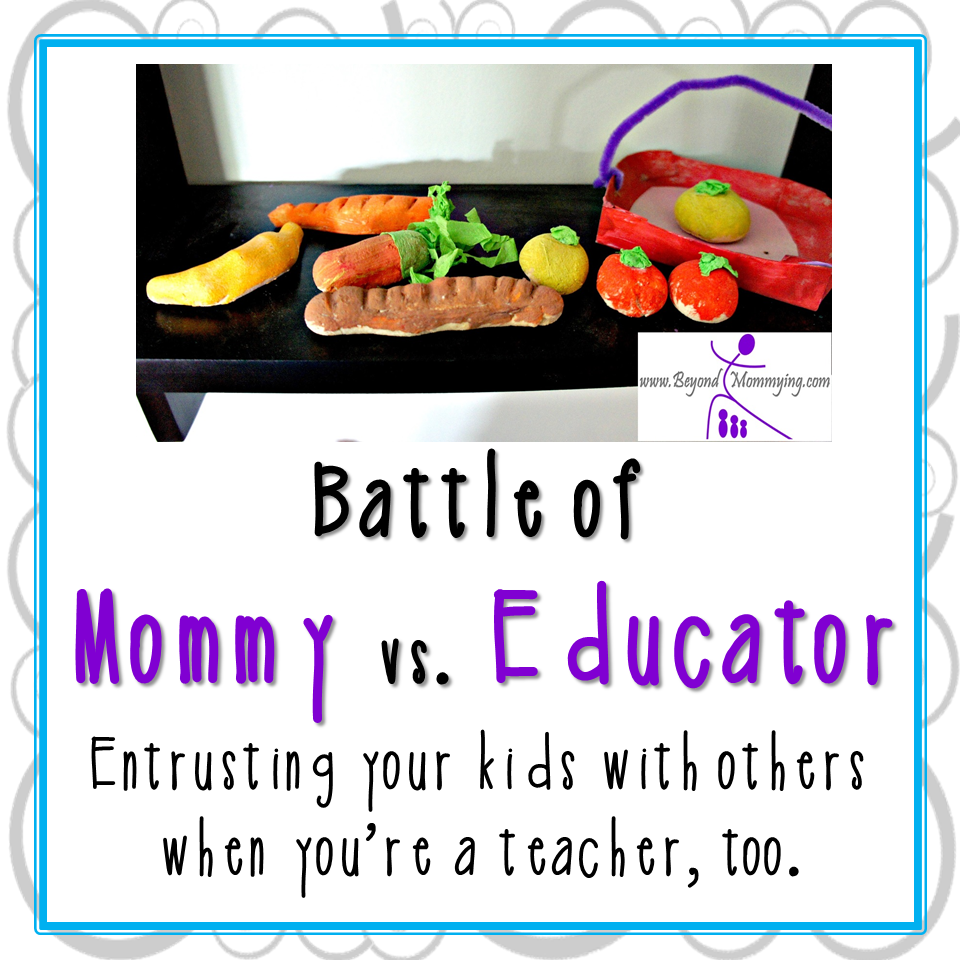 Battle of Mommy vs. Educator: The inner struggle of entrusting your children to the care of others when your're a teacher, too.
