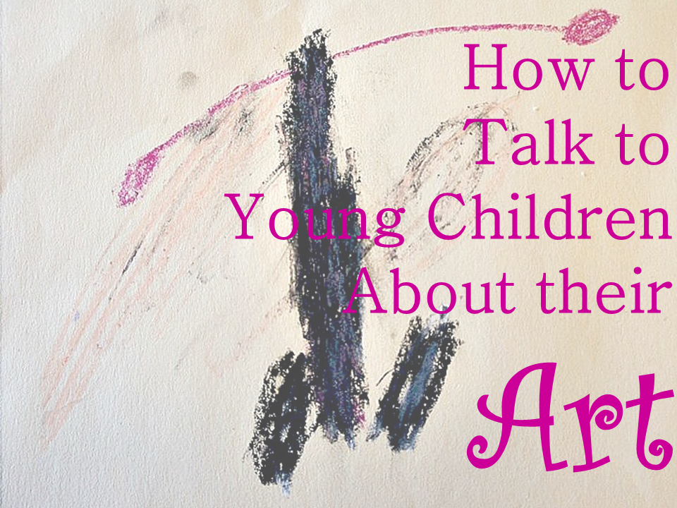 Hwo to talk to young children about their art