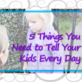 5 Things You Need to Tell Your Kids Every Day to help build strong relationships and confident, kind and respectful kids