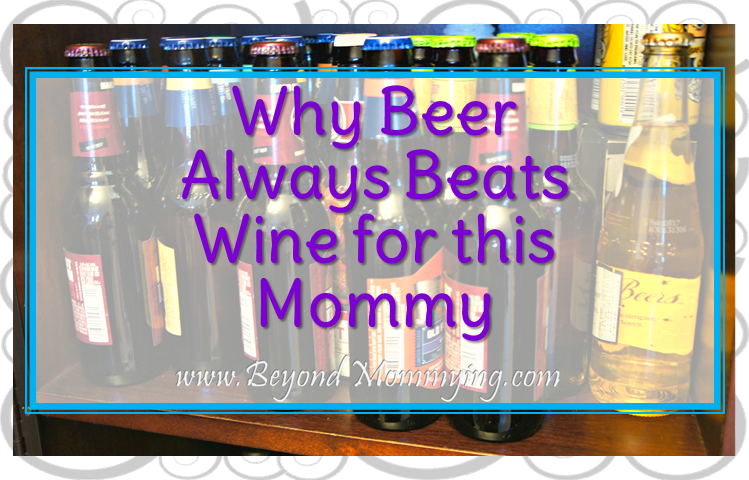 All the reasons beer beats wine and why this mommy will always choose beer over wine when given a choice.