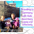 Traveling to Germany with Kids: things to do in Nuremberg, Leipzig and Wittenberg