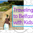 Traveling to Belfast, Northern Ireland with Kids: What to see and do in the Northern Ireland Capital of Belfast including Giant's Causeway, the Titanic experience, St. George's Market and Belfast Castle