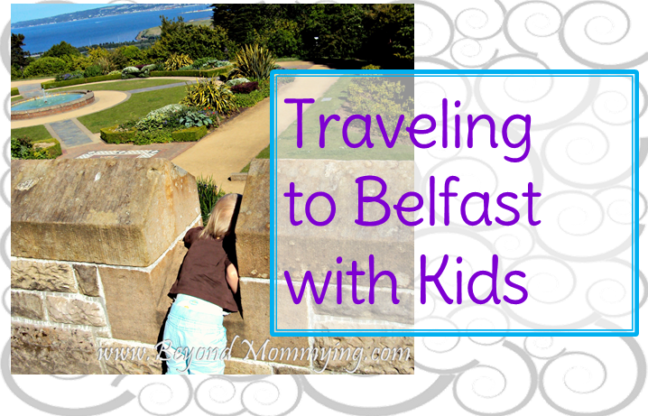 Traveling to Belfast, Northern Ireland with Kids: What to see and do in the Northern Ireland Capital of Belfast including Giant's Causeway, the Titanic experience, St. George's Market and Belfast Castle