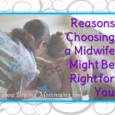Reasons why choosing a midwife for pregnancy care and the birth of a baby might be the best choice for many women.
